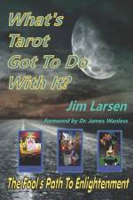 What's Tarot Got to Do With It?: The Fool's Path to Enlightenment af Jim Larsen
