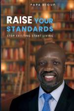 Raise Your Standards: Stop Existing and Start Living af Papa Cheikh Diouf