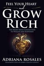 Feel Your Heart and Grow Rich af Adriana Rosales