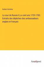 La cour de Russie il y a cent ans 1725-1783; Extraits des dépêches des ambassadeurs anglais et français af Auteur Inconnu