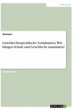Geschlechtsspezifische Sozialisation. Wie hängen Schule und Geschlecht zusammen? af Anonym