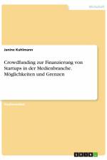 Crowdfunding zur Finanzierung von Startups in der Medienbranche. Möglichkeiten und Grenzen af Janine Kuhlmann