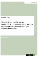 Multiplizieren und Dividieren verständlicher vermitteln. Förderung des Operationsverständnisses durch ein digitales Punktefeld af Dominik Konig