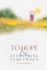 To Hope and Everything in Between af Jahanvi Upadhyaya