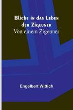Wittich, E: Blicke in das Leben der Zigeuner; Von einem Zige af Engelbert Wittich