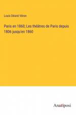 Paris en 1860; Les théâtres de Paris depuis 1806 jusqu'en 1860 af Louis Desire Veron