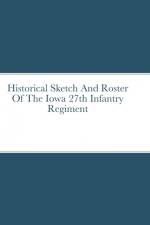 Historical Sketch And Roster Of The Iowa 27th Infantry Regiment af John Rigdon
