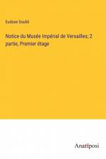 Notice du Musée Impérial de Versailles; 2 partie, Premier étage af Eudoxe Soulie