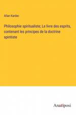 Philosophie spiritualiste; Le livre des esprits, contenant les principes de la doctrine spiritiste