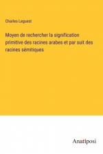 Moyen de rechercher la signification primitive des racines arabes et par suit des racines sémitiques af Charles Leguest
