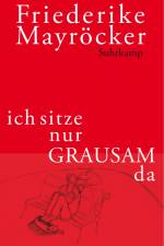 ich sitze nur GRAUSAM da af Friederike Mayrocker