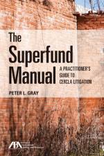 The Superfund Manual: A Practitioner's Guide to Cercla Litig af Peter L. Gray