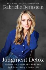 Judgment Detox: Release the Beliefs That Hold You Back from Living a Better Life af Gabrielle Bernstein