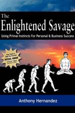 The Enlightened Savage: Using Primal Instincts for Personal & Business Success af Anthony Hernandez