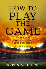 How to Play the Game: What Every Sports Attorney Needs to Kn af Darren Heitner