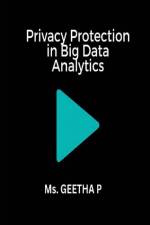 Privacy Protection in Big Data Analytics af Ms. GEETHA P.