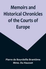 Memoirs and Historical Chronicles of the Courts of Europe; Memoirs of Marguerite de Valois, Queen of France, Wife of Henri IV; of Madame de Pompadour of the Court of Louis XV; and of Catherine de Medici, Queen of France, Wife of Henri II af Pierre de Bourdeille Brantome