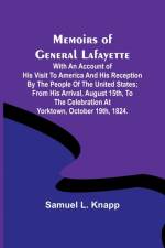 Memoirs of General Lafayette; With an Account of His Visit to America and His Reception By the People of the United States; From His Arrival, August 15th, to the Celebration at Yorktown, October 19th, 1824. af Samuel L. Knapp
