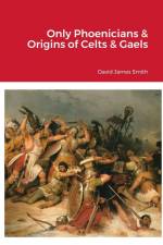 Only Phoenicians & Origins of Celts & Gaels af David James Smith