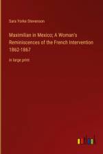 Maximilian in Mexico; A Woman's Reminiscences of the French Intervention 1862-1867 af Sara Yorke Stevenson