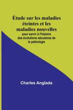 Étude sur les maladies éteintes et les maladies nouvelles; pour servir à l'histoire des évolutions séculaires de la pathologie af Charles Anglada