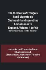 The Memoirs of François René Vicomte de Chateaubriand sometime Ambassador to England, Volume 4 (of 6); Mémoires d'outre-tombe volume 4 af Vicomt de Francois-Rene Chateaubriand