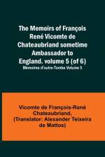 The Memoirs of François René Vicomte de Chateaubriand sometime Ambassador to England. volume 5 (of 6); Mémoires d'outre-tombe volume 5 af Vicomt de Francois-Rene Chateaubriand