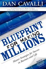 Blueprint for Making Millions: Master Strategies for Success in Business and Life af Dan Cavalli