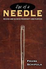 Eye of a Needle: Receive and Achieve Prosperity and Purpose af Frank Schipula