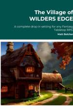 The Village of WILDERS EDGE A complete drop in setting for any Fantasy Tabletop RPG af Matt Belcher