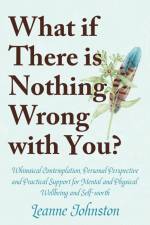 WHAT IF THERE IS NOTHING WRONG WITH YOU? af Leanne Johnston
