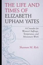 The Life and Times of Elizabeth Upham Yates af Shannon M. Risk