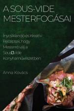 A Sous-Vide Mesterfogásai af Anna Kovács