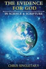 The Evidence for God - In Science and Scripture af Chris Singletary