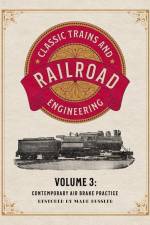 Classic Trains and Railroad Engineering Volume 3: Contemporary Air Brake Practice af Mark Bussler