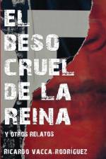 El beso cruel de la reina y otros relatos af Ricardo Vacca-Rodríguez
