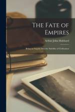 The Fate of Empires: Being an Inquiry Into the Stability of Civilisation af Arthur John Hubbard