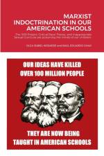 Marxist Indoctrination in Our American Schools: The 1619 Project, Critical Race Theory, and inappropriate Sexual Curricula are poisoning the minds of af Olga Isabel Nodarse and Raúl Edu Chao