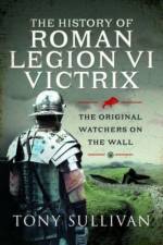 The History of Roman Legion VI Victrix af Tony Sullivan