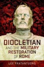 Diocletian and the Military Restoration of Rome af Lee Fratantuono