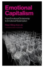 Emotional Capitalism – From Emotional Dictatorship to Emotional Redemption af Peter Wing–kai Lok