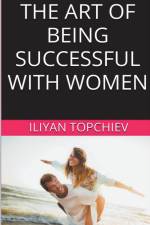The Art Of Being Successful With Women af Iliyan Topchiev