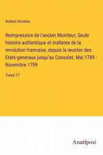 Reimpression de l'ancien Moniteur; Seule histoire authentique et inalteree de la revolution francaise, depuis la reunion des Etats-generaux jusqu'au Consulat. Mai 1789 - Novembre 1799 af Auteur Inconnu