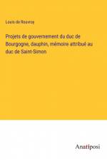 Projets de gouvernement du duc de Bourgogne, dauphin, mémoire attribué au duc de Saint-Simon af Louis De Rouvroy