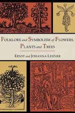 Folklore and Symbolism of Flowers, Plants and Trees [Illustrated Edition] af Ernst Lehner