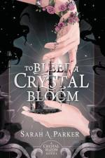 To Bleed a Crystal Bloom af Sarah A Parker