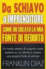 Da Schiavo a Imprenditore - Come ho Creato la Mia Fonte di Reddito af Franklin Díaz