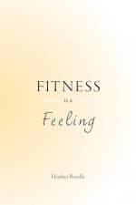 Fitness is a Feeling af Heather J Roselle