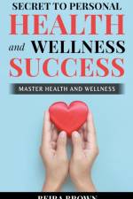 Secret To Personal Health And Wellness Success af Beria Brown