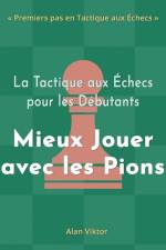 La Tactique aux Échecs pour les Débutants, Mieux Jouer avec les Pions af Alan Viktor